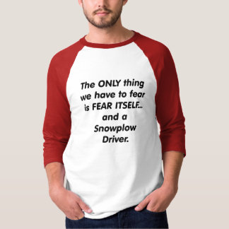 fear snowplow driver T-Shirt