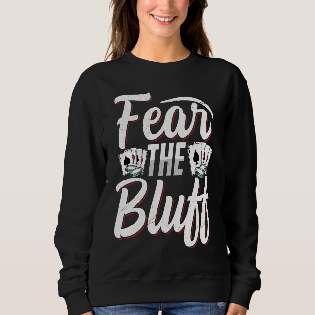 Fear the bluff Quote for a Poker expert Sweatshirt (Front)