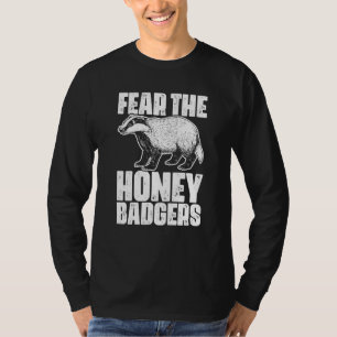Fear The Honey Badger Honey Badgers For A Ratel T-Shirt