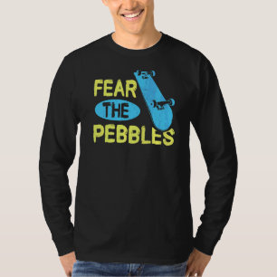 Fear The Pebbles Quote For A Skateboarder T-Shirt