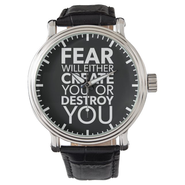 Fear Will Create Or Destroy You - Inspirational Watch (Front)