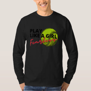 Fearless Play Softball Like Fun A Girl T-Shirt