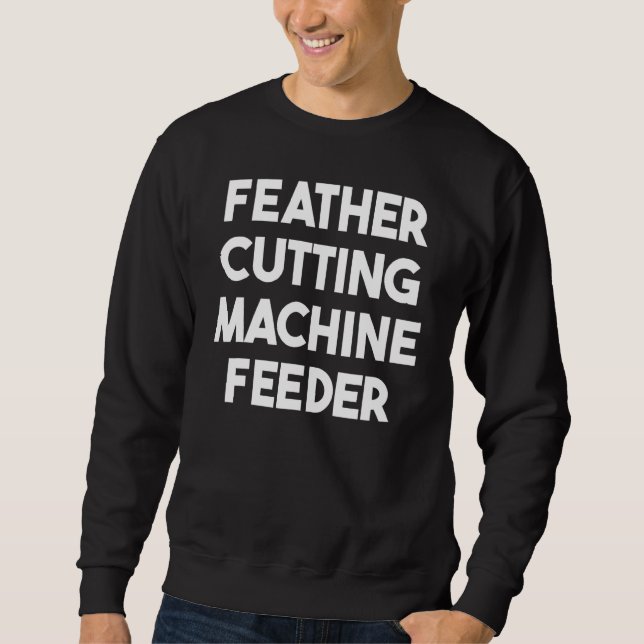 Feather Cutting Machine Feeder Sweatshirt (Front)