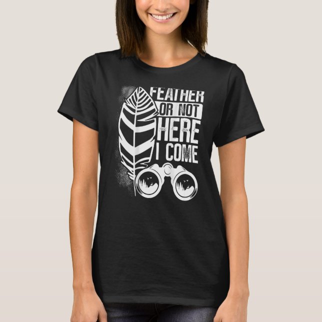 Feather Or Not Here I Come Backprint Bird Watching T-Shirt (Front)