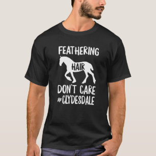 Feathering Hair Don't Care Horse Riding Clydesdale T-Shirt