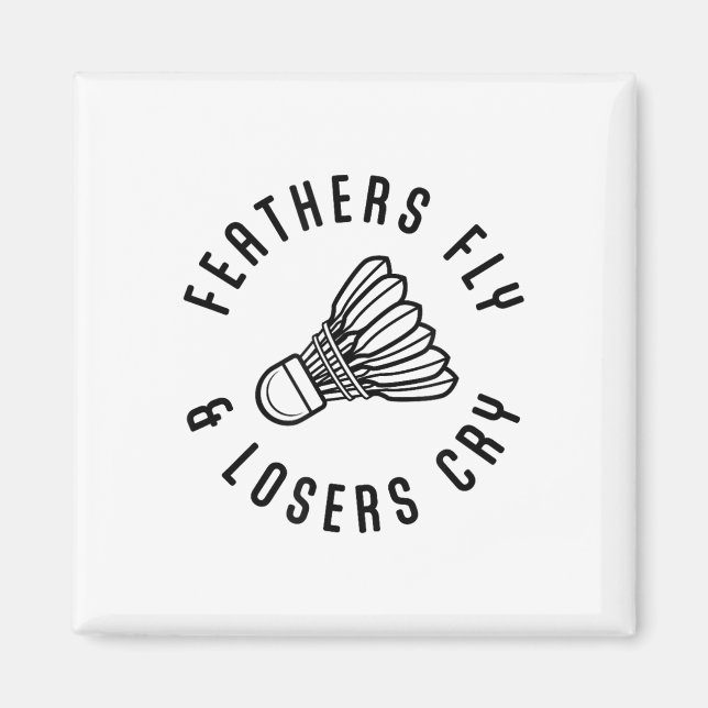 Feathers Fly Losers Cry Shuttle Badminton Player  Magnet (Front)