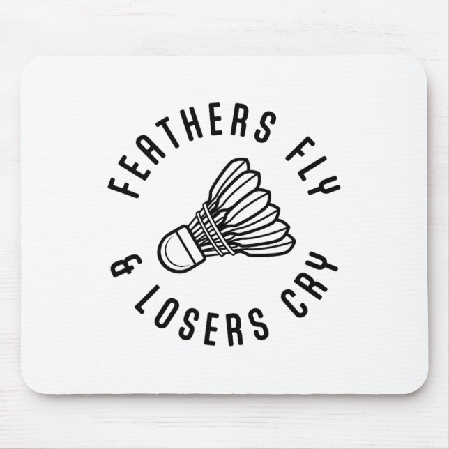 Feathers Fly Losers Cry Shuttle Badminton Player  Mouse Pad (Front)