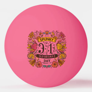 Feb 1st - Spunky Old Broads Day Ping Pong Ball