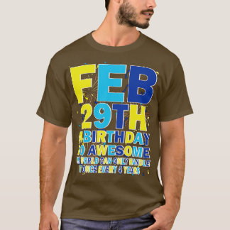 Feb 29th A Birthday So Awesome The World Can Only  T-Shirt