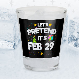 Feb 29th Leap Day Let's Pretend Leap Year Birthday Shot Glass
