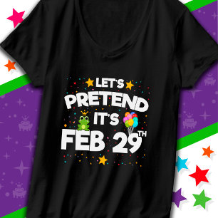 Feb 29th Leap Day Let's Pretend Leap Year Birthday T-Shirt