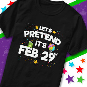 Feb 29th Leap Day Let's Pretend Leap Year Birthday T-Shirt