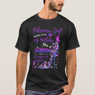February Girl Stepping Into My Birthday Like a Que T-Shirt