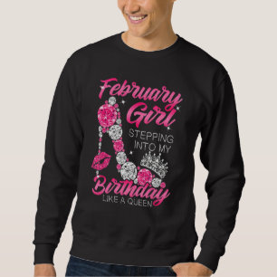 February Girl Stepping Into My Birthday Women Birt Sweatshirt