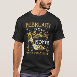 February Is My Birthday Month Yep The Whole Month T-Shirt