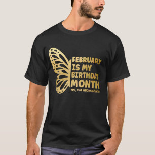 February Is My Birthday Month Yes The Whole Month T-Shirt