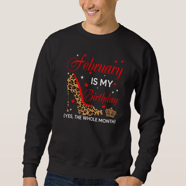 February Is My Birthday Yes The Whole Month High H Sweatshirt (Front)