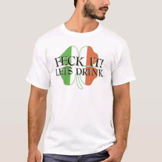 Feck It Lets Drink T-Shirt
