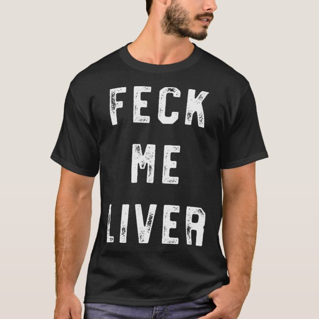 Feck Me Liver Funny St Patricks Day Drinking T-Shirt (Front)
