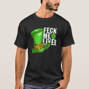 Feck Me Liver Hat Shamrock Leprechaun St Patrick's T-Shirt