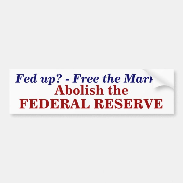 Fed up? - Free the Market, Abolish the , FEDER... Bumper Sticker (Front)