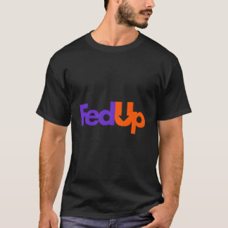 Fed Up T-Shirt