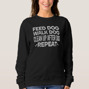 Feed Dog Walk Dog Clean Dog Repeat Puppy Fun Sweatshirt