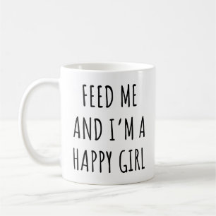 Feed Me and I’m a Happy Girl Funny Girls Coffee Mug