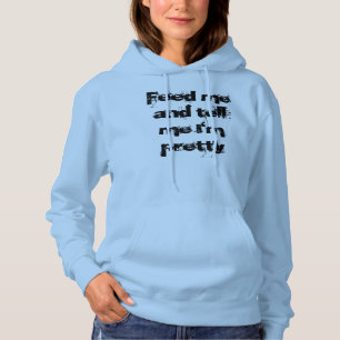 Feed Me and Tell Me I'm Pretty Sweatshirt