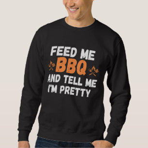 Feed Me BBQ And Tell Me I'm Pretty Barbeque BBQ Ma Sweatshirt