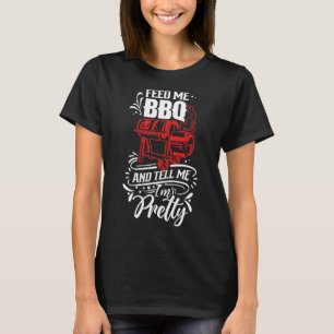 Feed Me Bbq And Tell Me I'm Pretty Meat Rbecue Gri T-Shirt