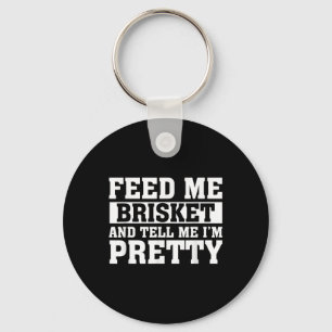 Feed Me Brisket &amp; Tell Me Im Pretty Barbeque G Key Ring