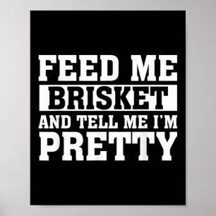Feed Me Brisket &amp; Tell Me Im Pretty Barbeque G Poster