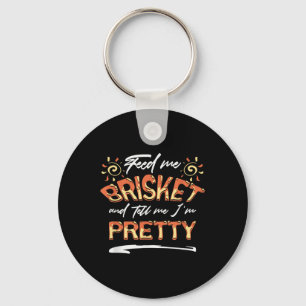 Feed Me Brisket And Tell Me Im Pretty Bbq Gift Key Ring