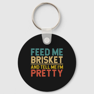 Feed Me Brisket And Tell Me I'm Pretty Key Ring