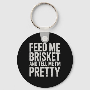 Feed Me Brisket And Tell Me I'm Pretty Meat Smoker Key Ring