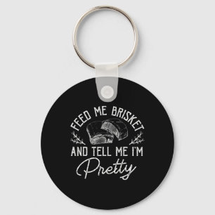 Feed Me Brisket And Tell Me I'm Pretty Rbeque Bbq Key Ring