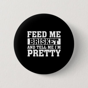 Feed Me Brisket And Tell Me I'm Pretty Rbeque Gril 6 Cm Round Badge