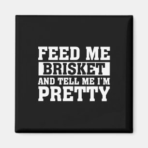 Feed Me Brisket And Tell Me I'm Pretty Rbeque Gril Magnet