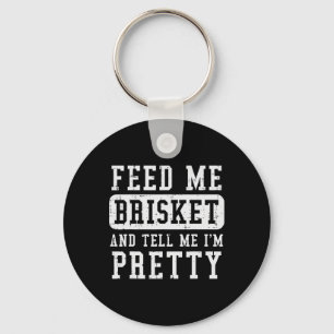 Feed Me Brisket Tell Im Pretty Funny Bbq Rbecue Gr Key Ring