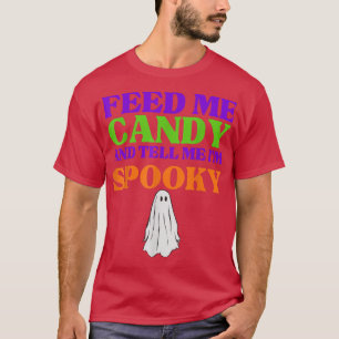 Feed Me Candy And Tell Me Im Spooky Halloween  T-Shirt