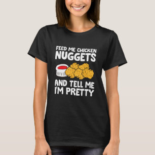 Feed Me Chicken Nuggets And Tell Me I'm Pretty T-Shirt