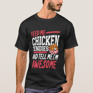 Feed Me Chicken Tendies And Tell Me I'm Awesome T-Shirt