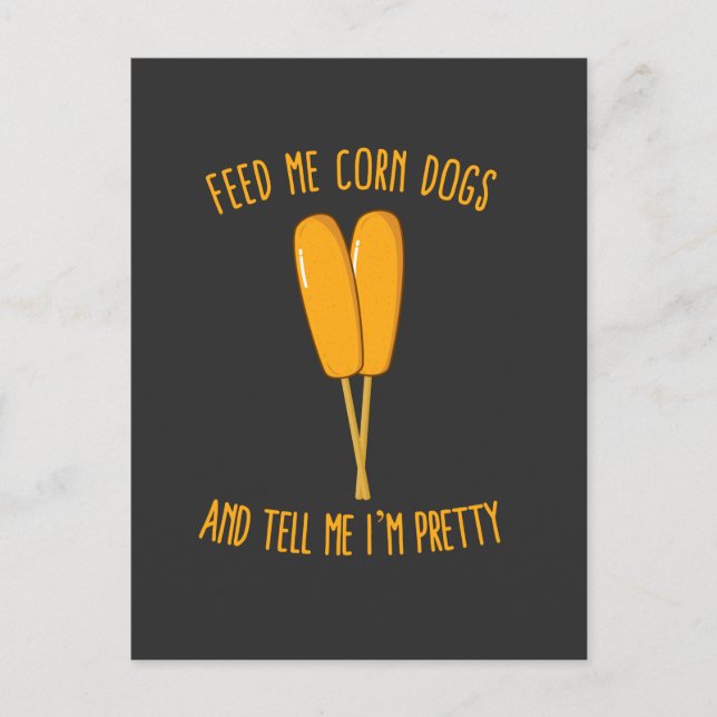 Feed Me Corn Dogs and Tell Me I'm Pretty Postcard (Front)