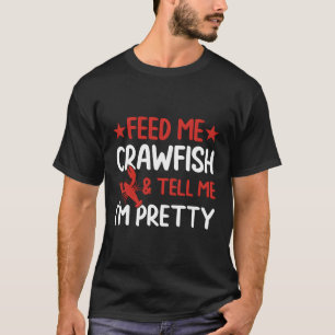 Feed Me Crawfish And Tell Me I'M Pretty Crawfish B T-Shirt