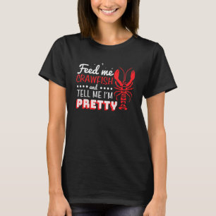 Feed Me Crawfish And Tell Me Im Pretty Lousiana Cr T-Shirt