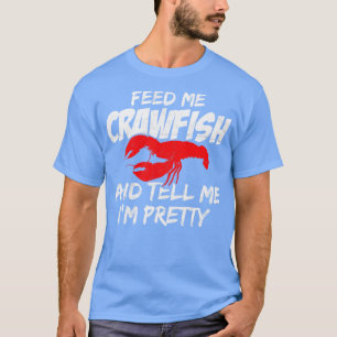 Feed Me Crawfish And Tell Me Im Pretty  T-Shirt