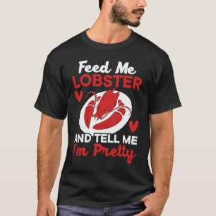 Feed Me Lobster And Tell Me I'm Pretty Seafood Cra T-Shirt