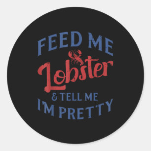 Feed Me Lobster Tell Me Im Pretty Funny Seafood Lo Classic Round Sticker