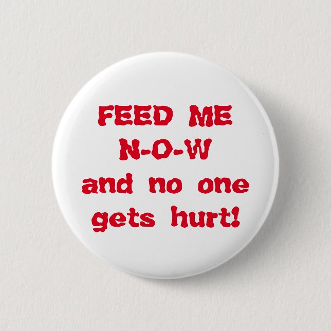 Feed Me NOW 6 Cm Round Badge (Front)